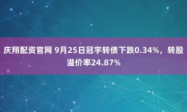 庆翔配资官网 9月25日冠宇转债下跌0.34%，转股溢价率24.87%