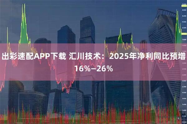 出彩速配APP下载 汇川技术：2025年净利同比预增16%—26%