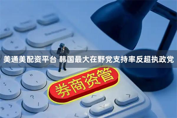 美通美配资平台 韩国最大在野党支持率反超执政党